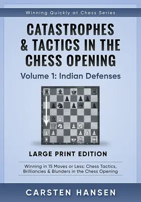 Catastrophes et tactiques dans les ouvertures aux échecs - Volume 1 : Défenses indiennes - Édition en gros caractères : Gagner en 15 coups ou moins : Tactiques d'échecs, Brilliancie - Catastrophes & Tactics in the Chess Opening - Volume 1: Indian Defenses - Large Print Edition: Winning in 15 Moves or Less: Chess Tactics, Brilliancie