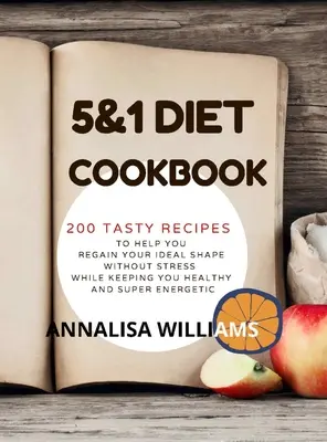 5 and 1 Diet Cookbook : 200 recettes savoureuses pour vous aider à retrouver votre forme idéale sans stress tout en vous gardant en bonne santé et super énergique - 5 and 1 Diet Cookbook: 200 Tasty Recipes to Help you Regain Your Ideal Shape Without Stress While Keeping you Healthy and Super Energetic