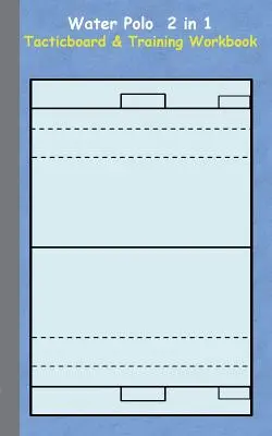 Water Polo 2 in 1 Tacticboard and Training Workbook : Tactics/strategies/drills for trainer/coaches, notebook, training, exercise, exercises, drills, p - Water Polo 2 in 1 Tacticboard and Training Workbook: Tactics/strategies/drills for trainer/coaches, notebook, training, exercise, exercises, drills, p