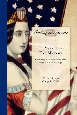 Mystères de la franc-maçonnerie : Contenant tous les degrés de l'ordre conférés dans une loge de maître - Mysteries of Free Masonry: Containing All the Degrees of the Order Conferred in a Master's Lodge