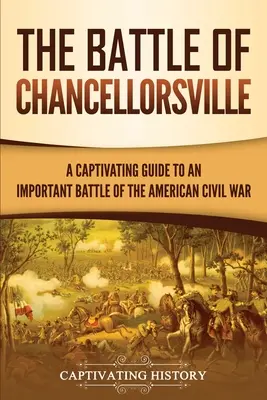 La bataille de Chancellorsville : Un guide captivant sur une bataille importante de la guerre civile américaine - The Battle of Chancellorsville: A Captivating Guide to an Important Battle of the American Civil War