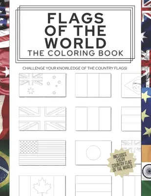 Drapeaux du monde : Le livre de coloriage : Défie tes connaissances sur les drapeaux des pays ! - Flags of the World: The Coloring Book: Challenge your knowledge of the country flags!