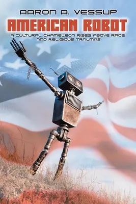 American Robot : Un caméléon culturel s'élève au-dessus des traumatismes raciaux et religieux - American Robot: A CULTURAL CHAMELEON RISES ABOVE RACE and RELIGIOUS TRAUMAS