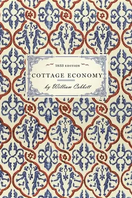 Cottage Economy : Contenant des informations relatives au brassage de la bière...auquel s'ajoute l'Ami du pauvre ; ou, une défense de l'économie domestique. - Cottage Economy: Containing Information Relative to the Brewing of Beer...to Which Is Added the Poor Man's Friend; Or, a Defence of the