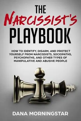 Le livre de jeu du narcissique : Comment identifier, désarmer et se protéger des narcissiques, sociopathes, psychopathes et autres types de manipulateurs. - The Narcissist's Playbook: How to Identify, Disarm, and Protect Yourself from Narcissists, Sociopaths, Psychopaths, and Other Types of Manipulati