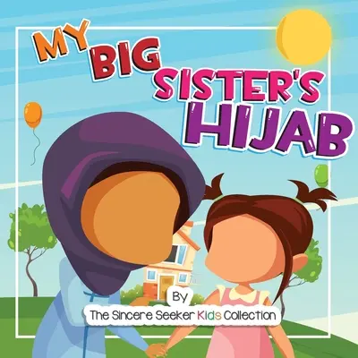 Le Hijab de ma grande sœur : Mon voyage pour apprendre le hijab et l'aimer - My Big Sister's Hijab: My Journey to Learning About Hijab and Loving It