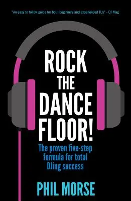 Rock The Dancefloor : La formule éprouvée en cinq étapes pour un succès total en tant que DJ - Rock The Dancefloor: The proven five-step formula for total DJing success