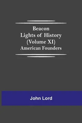 Les phares de l'histoire (volume XI) : Fondateurs américains - Beacon Lights of History (Volume XI): American Founders