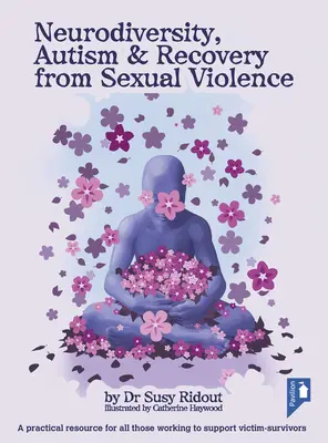 Neurodiversité, autisme et rétablissement après une violence sexuelle : Une ressource pratique pour tous ceux qui travaillent à soutenir les victimes et les survivants - Neurodiversity, Autism & Recovery from Sexual Violence: A Practical Resource for All Those Working to Support Victim-Survivors