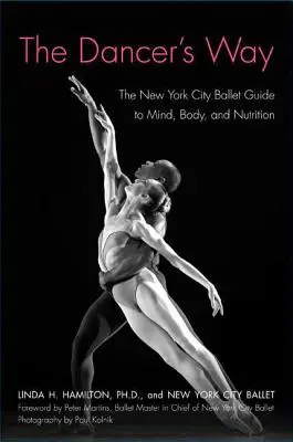 La voie du danseur : Le guide du New York City Ballet pour l'esprit, le corps et la nutrition - The Dancer's Way: The New York City Ballet Guide to Mind, Body, and Nutrition