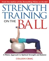 L'entraînement de la force sur le ballon : une approche Pilates pour une force et un équilibre optimaux - Strength Training on the Ball: A Pilates Approach to Optimal Strength and Balance