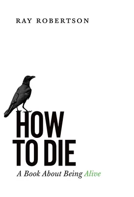 Comment mourir : un livre sur la vie - How to Die: A Book about Being Alive