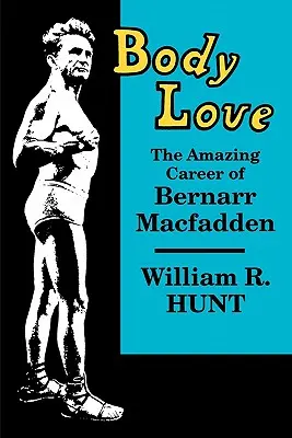 L'amour du corps : L'étonnante carrière de Bernarr Macfadden - Body Love: The Amazing Career of Bernarr Macfadden