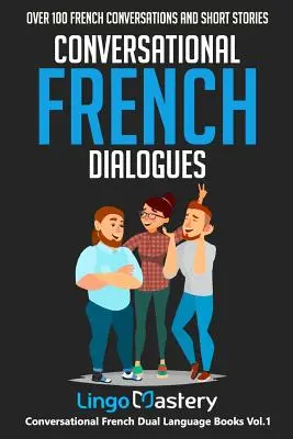 Conversational French Dialogues : Plus de 100 conversations et histoires courtes en français - Conversational French Dialogues: Over 100 French Conversations and Short Stories
