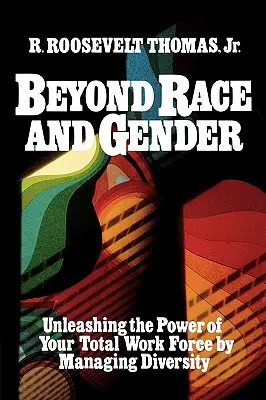 Au-delà de la race et du genre : Libérer la puissance de l'ensemble de la main-d'œuvre en gérant la diversité - Beyond Race and Gender: Unleashing the Power of Your Total Workforce by Managing Diversity