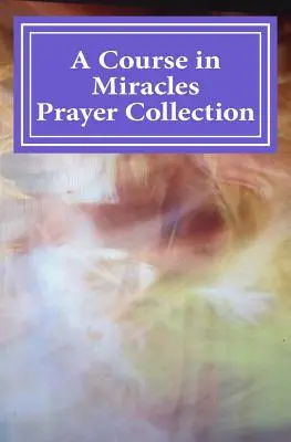 Collection de prières « Un cours en miracles - A Course in Miracles Prayer Collection