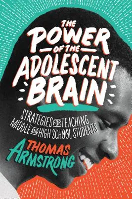 Le pouvoir du cerveau adolescent : Stratégies pour enseigner aux élèves du collège et du lycée - The Power of the Adolescent Brain: Strategies for Teaching Middle and High School Students