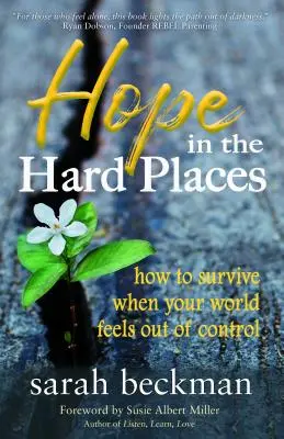 L'espoir dans les endroits difficiles : Comment survivre quand le monde semble hors de contrôle - Hope in the Hard Places: How to Survive When Your World Feels Out of Control