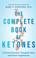Le livre complet des cétones : Un guide pratique des régimes cétogènes et des suppléments cétoniques - The Complete Book of Ketones: A Practical Guide to Ketogenic Diets and Ketone Supplements