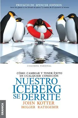 Notre iceberg se dérange : Cmo cambiar y tener xito en situaciones adversas - Nuestro iceberg se derrite: Cmo cambiar y tener xito en situaciones adversas