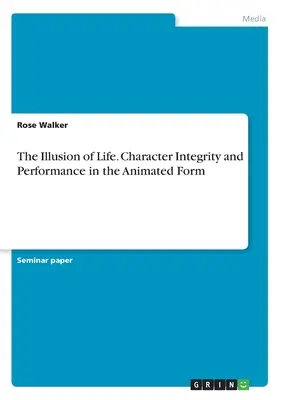 L'illusion de la vie. Intégrité du personnage et performance dans la forme animée - The Illusion of Life. Character Integrity and Performance in the Animated Form