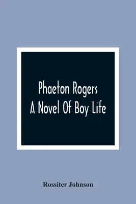 Phaeton Rogers ; un roman sur la vie des garçons - Phaeton Rogers; A Novel Of Boy Life