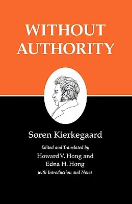 Écrits de Kierkegaard, XVIII, tome 18 : Sans autorité - Kierkegaard's Writings, XVIII, Volume 18: Without Authority