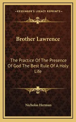 Frère Lawrence : La pratique de la présence de Dieu La meilleure règle d'une vie sainte - Brother Lawrence: The Practice Of The Presence Of God The Best Rule Of A Holy Life