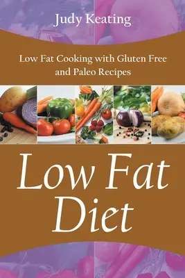 Régime pauvre en graisses : La cuisine pauvre en graisses avec des recettes sans gluten et paléo - Low Fat Diet: Low Fat Cooking with Gluten Free and Paleo Recipes