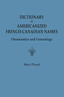 Dictionnaire des noms canadiens-français américanisés : Onomastique et généalogie - Dictionary of Americanized French-Canadian Names: Onomastics and Genealogy