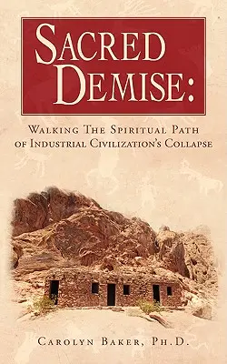 La disparition sacrée : Le chemin spirituel de l'effondrement de la civilisation industrielle - Sacred Demise: Walking The Spiritual Path of Industrial Civilzation's Collapse