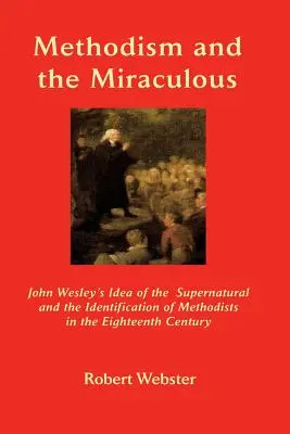 Le méthodisme et le miraculeux : L'idée de John Wesley sur le surnaturel et l'identification des méthodistes au dix-huitième siècle - Methodism and the Miraculous: John Wesley's Idea of the Supernatural and the Identification of Methodists in the Eighteenth-Century