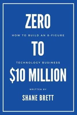 De zéro à 10 millions de dollars : Comment créer une entreprise technologique à 8 chiffres - Zero to $10 Million: How To Build an 8-Figure Technology Business