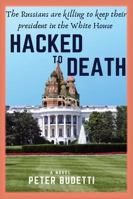 Piraté à mort : Les Russes tuent pour maintenir leur président à la Maison Blanche - Hacked to Death: The Russians are killing to keep their president in the White House