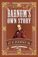 La propre histoire de Barnum : L'autobiographie de P. T. Barnum - Barnum's Own Story: The Autobiography of P. T. Barnum