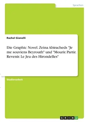 Die Graphic Novel. Zeina Abiracheds Je me souviens Beyrouth » et »Mourir. Partir. Revenir. Le Jeu des Hirondelles » » - Die Graphic Novel. Zeina Abiracheds Je me souviens Beyrouth