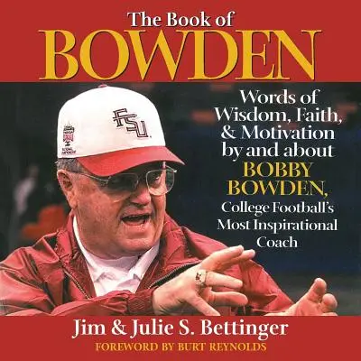 The Book of Bowden : Words of Wisdom, Faith, and Motivation by and about Bobby Bowden, College Football's Most Inspirational Coach (Le livre de Bowden : Paroles de sagesse, de foi et de motivation par et à propos de Bobby Bowden, l'entraîneur de football universitaire le plus inspirant) - The Book of Bowden: Words of Wisdom, Faith, and Motivation by and about Bobby Bowden, College Football's Most Inspirational Coach