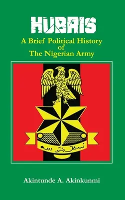 Hubris : Une brève histoire politique de l'armée nigériane - Hubris: A Brief Political History of the Nigerian Army