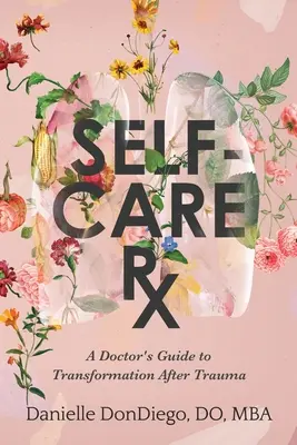 Self-Care Rx : Le guide d'un médecin pour la transformation après un traumatisme - Self-Care Rx: A Doctor's Guide to Transformation After Trauma