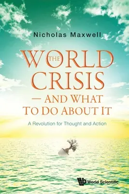 La crise mondiale - et ce qu'il faut faire : Une révolution pour la pensée et l'action - World Crisis, the - And What to Do about It: A Revolution for Thought and Action