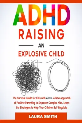 ADHD - Élever un enfant explosif : Une nouvelle approche de la parentalité positive pour responsabiliser les enfants complexes. Apprenez les stratégies pour aider vos enfants à s'autoréguler. - ADHD - Raising an Explosive Child: A New Approach of Positive Parenting to Empower Complex Kids. Learn the Strategies to Help Your Children Self-Regul