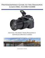 Guide du photographe pour le Panasonic Lumix DMC-Fz2500/Fz2000 : Tirer le meilleur parti de l'appareil photo numérique avancé de Panasonic - Photographer's Guide to the Panasonic Lumix DMC-Fz2500/Fz2000: Getting the Most from Panasonic's Advanced Digital Camera