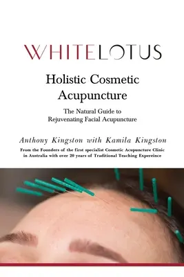 Acupuncture cosmétique holistique : Le guide naturel de l'acupuncture faciale rajeunissante - Holistic Cosmetic Acupuncture: The Natural Guide to Rejuvenating Facial Acupuncture