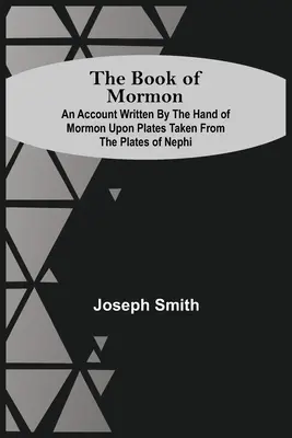 Le Livre de Mormon ; un récit écrit de la main de Mormon sur des planches tirées des planches de Néphi - The Book Of Mormon; An Account Written By The Hand Of Mormon Upon Plates Taken From The Plates Of Nephi