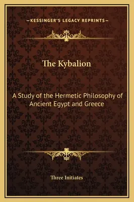 Le Kybalion : Une étude de la philosophie hermétique de l'Égypte et de la Grèce antiques - The Kybalion: A Study of the Hermetic Philosophy of Ancient Egypt and Greece