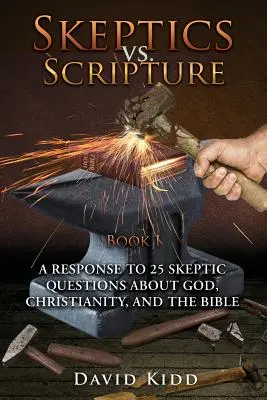 Les sceptiques contre l'Ecriture Livre I : Une réponse à 25 questions de sceptiques sur Dieu, le christianisme et la Bible - Skeptics vs. Scripture Book I: A Response to 25 Skeptic Questions About God, Christianity, and the Bible