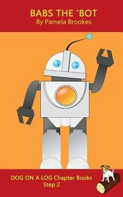 Babs The 'Bot Chapter Book : (Step 2) Sound Out Books (systematic decodable) Help Developing Readers, including Those with Dyslexia, Learn to Read - Babs The 'Bot Chapter Book: (Step 2) Sound Out Books (systematic decodable) Help Developing Readers, including Those with Dyslexia, Learn to Read