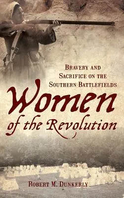 Les femmes de la révolution : Bravoure et sacrifice sur les champs de bataille du Sud - Women of the Revolution: Bravery and Sacrifice on the Southern Battlefields