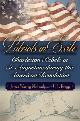 Patriotes en exil : Les rebelles de Charleston à Saint-Augustin pendant la révolution américaine - Patriots in Exile: Charleston Rebels in St. Augustine During the American Revolution