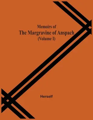 Mémoires de la Margravine d'Anspach (Volume I) - Memoirs Of The Margravine Of Anspach (Volume I)